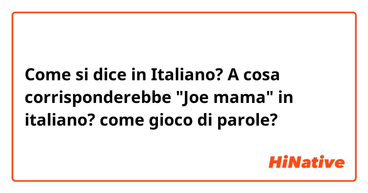 Come si dice in Italiano? A cosa corrisponderebbe "Joe mama" in italiano? come gioco di parole?