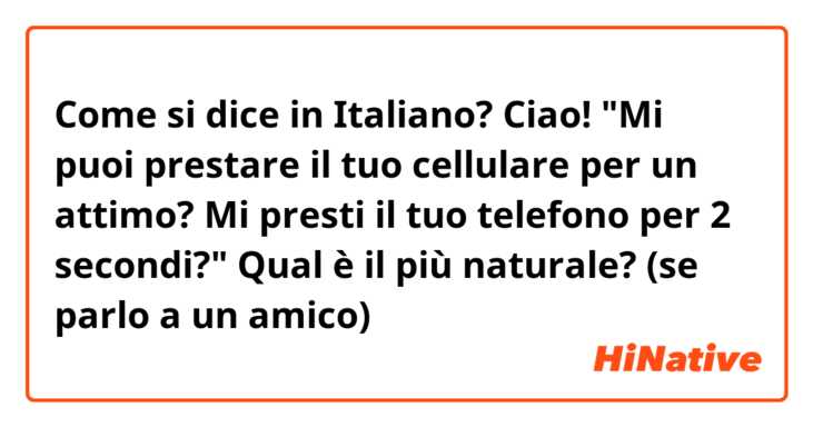 Come si dice in Italiano? Ciao! 😊
"Mi puoi prestare il tuo cellulare per un attimo?
Mi presti il ​​tuo telefono per 2 secondi?"
Qual è il più naturale? (se parlo a un amico)