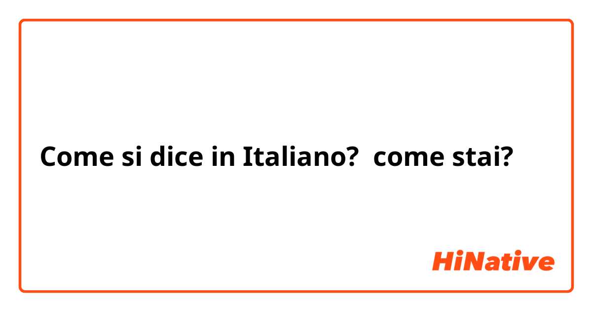 Come si dice in Italiano? come stai?