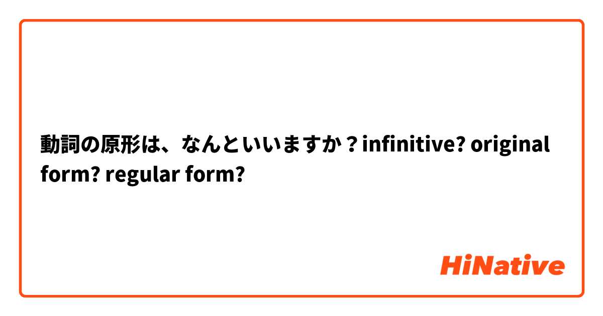 動詞の原形は なんといいますか Infinitive Original Form Regular Form Hinative