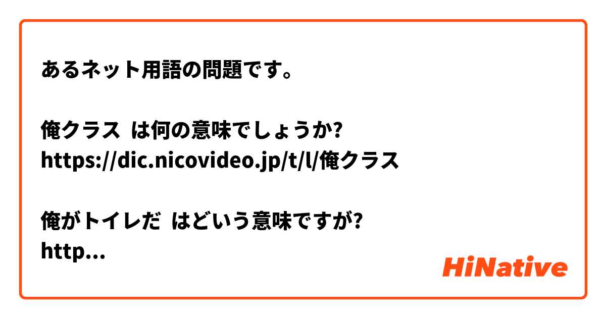 あるネット用語の問題です 俺クラス は何の意味でしょうか Dic Nicovideo Jp T L 俺クラス 俺がトイレだ はどいう 意味ですが Dic Nicovideo Jp T A 僕がトイレさ 例文を付いてたらbetterです 日本語で答えても Okです 教えてお願い致します