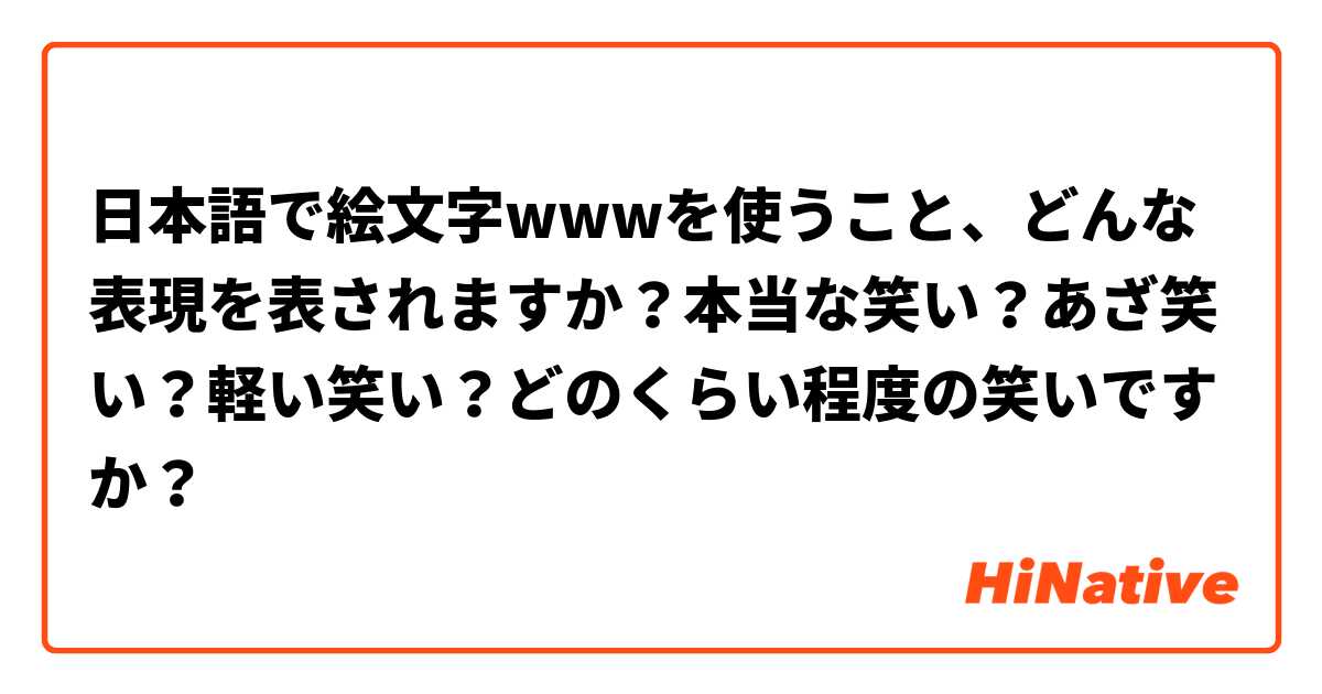 日本語で絵文字wwwを使うこと どんな表現を表されますか 本当な笑い あざ笑い 軽い笑い どのくらい程度の笑いですか Hinative
