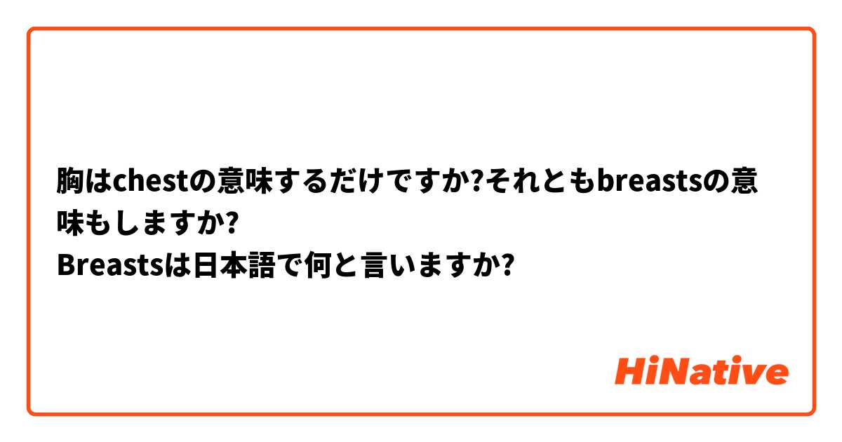 胸はchestの意味するだけですか それともbreastsの意味もしますか Breastsは日本語で何と言いますか Hinative