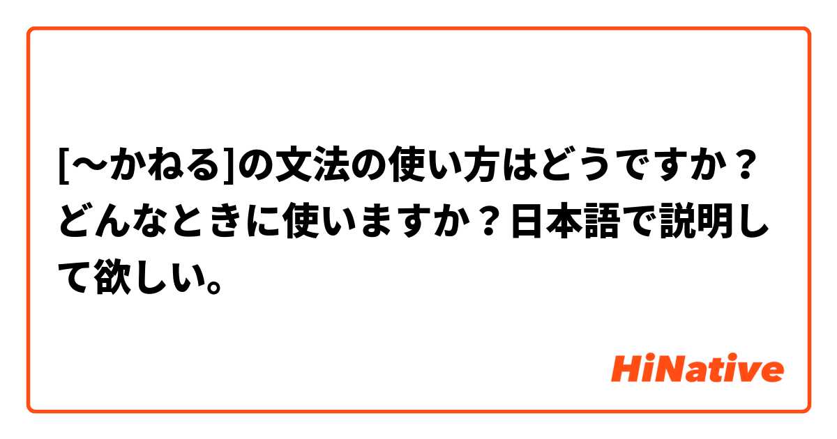 [〜かねる]の文法の使い方はどうですか？どんなときに使いますか？日本語で説明して欲しい。