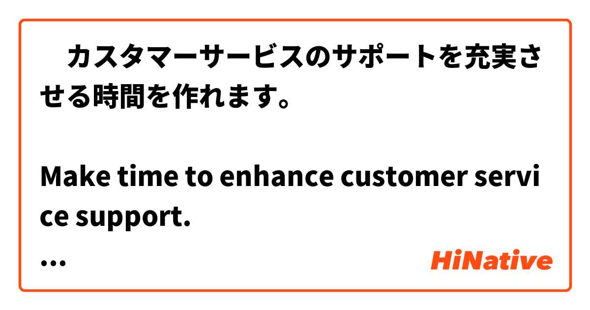 ‎カスタマーサービスのサポートを充実させる時間を作れます。

Make time to enhance customer service support.

Is it correct English?