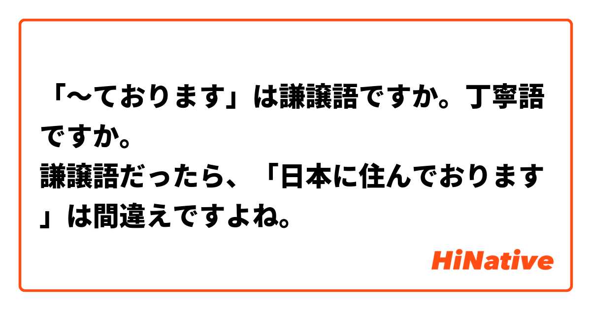 「〜ております」は謙譲語ですか。丁寧語ですか。
謙譲語だったら、「日本に住んでおります」は間違えですよね。