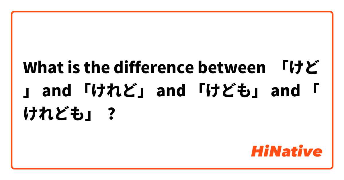 What is the difference between 「けど」 and 「けれど」 and 「けども」 and 「けれども」 ?
