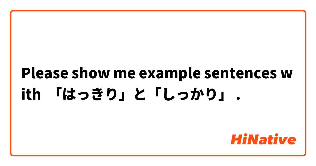 Please show me example sentences with 「はっきり」と「しっかり」.