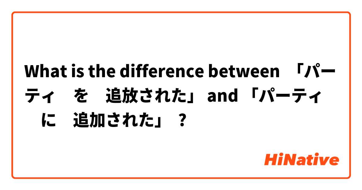 What is the difference between 「パーティ　を　追放された」 and 「パーティ　に　追加された」 ?