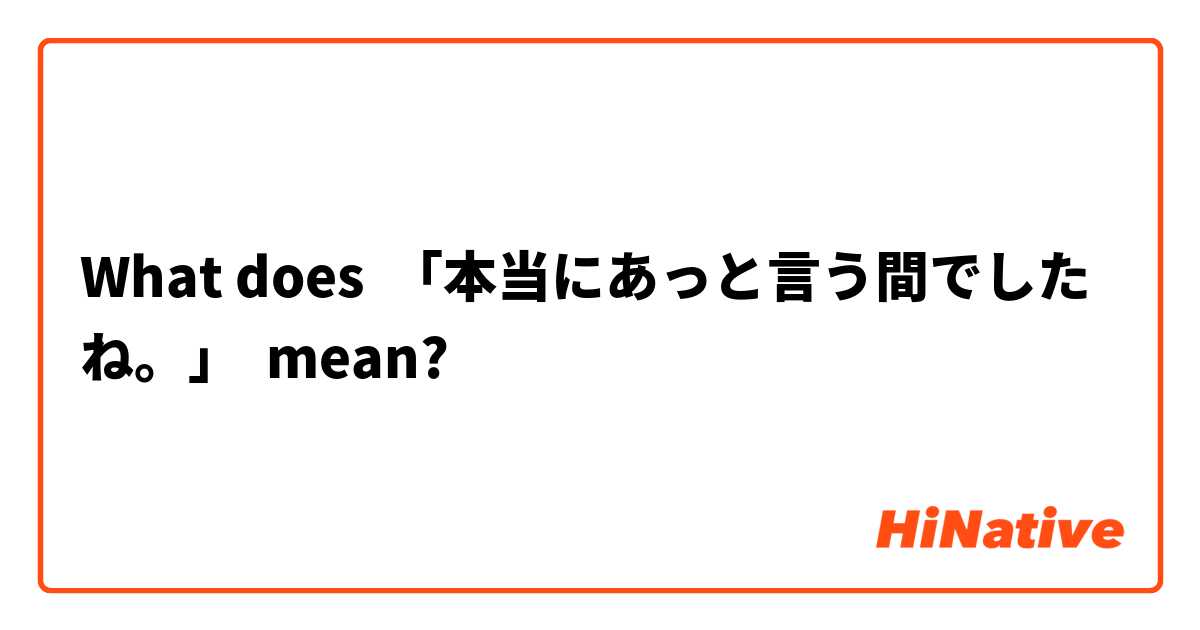 What does 「本当にあっと言う間でしたね。」 mean?
