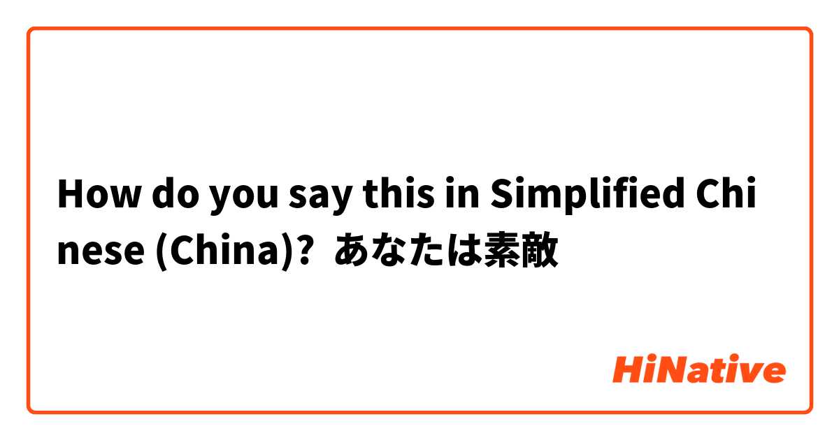 How do you say this in Simplified Chinese (China)? あなたは素敵