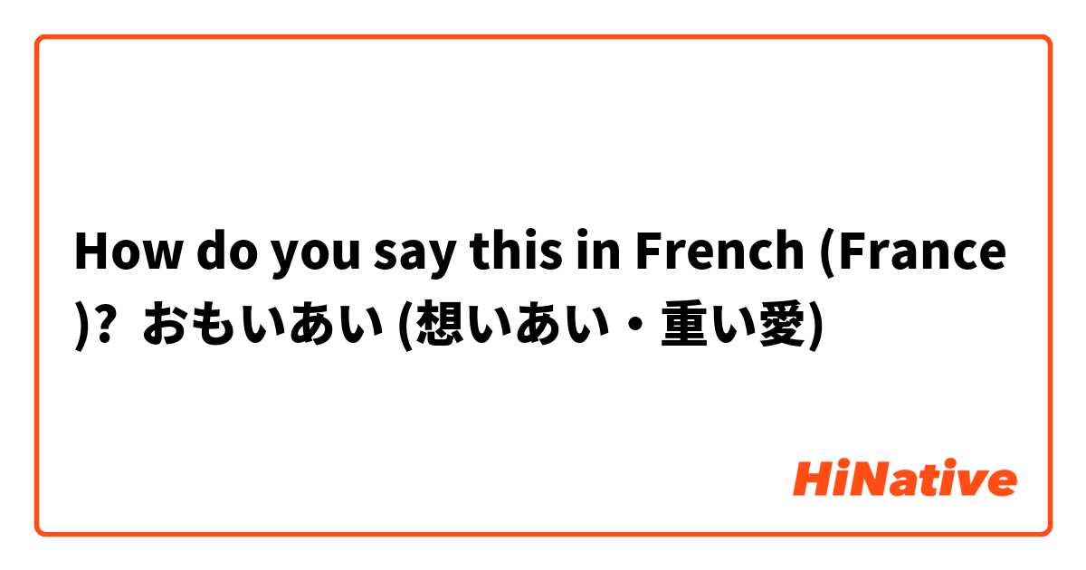 How do you say this in French (France)? おもいあい (想いあい・重い愛)