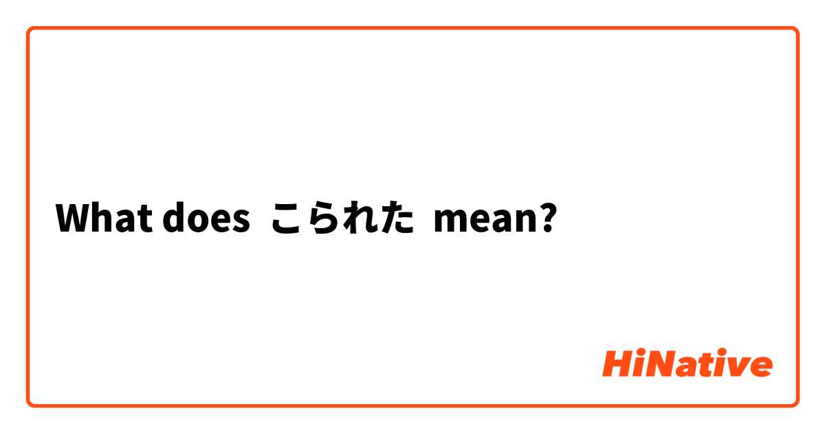 What does こられた mean?