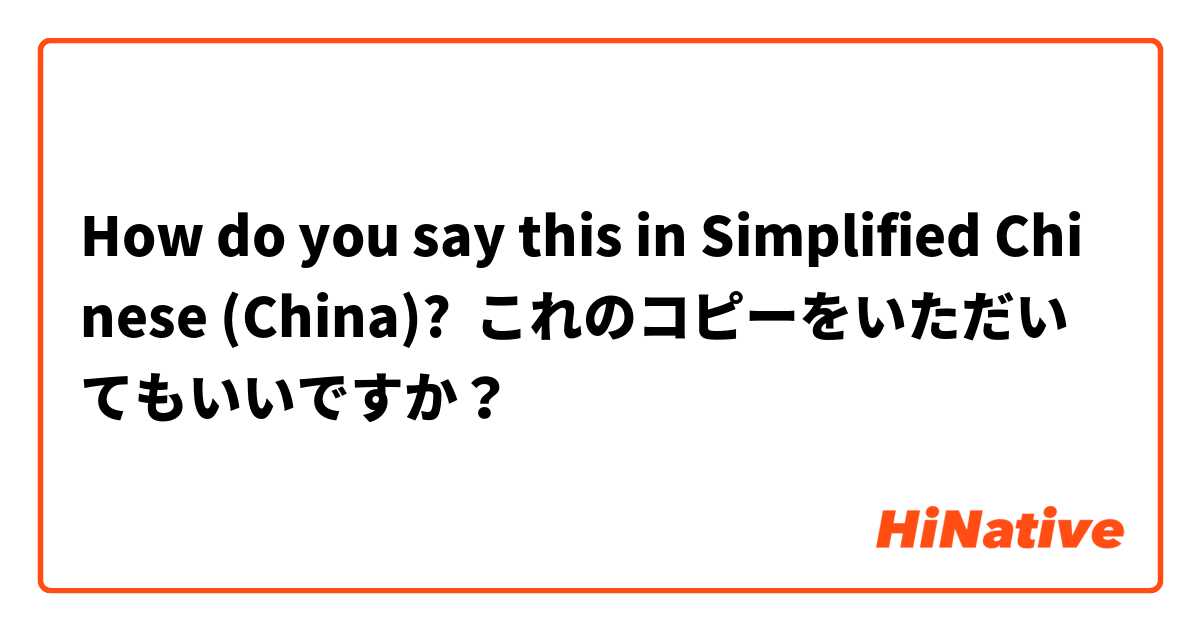 How do you say this in Simplified Chinese (China)? これのコピーをいただいてもいいですか？