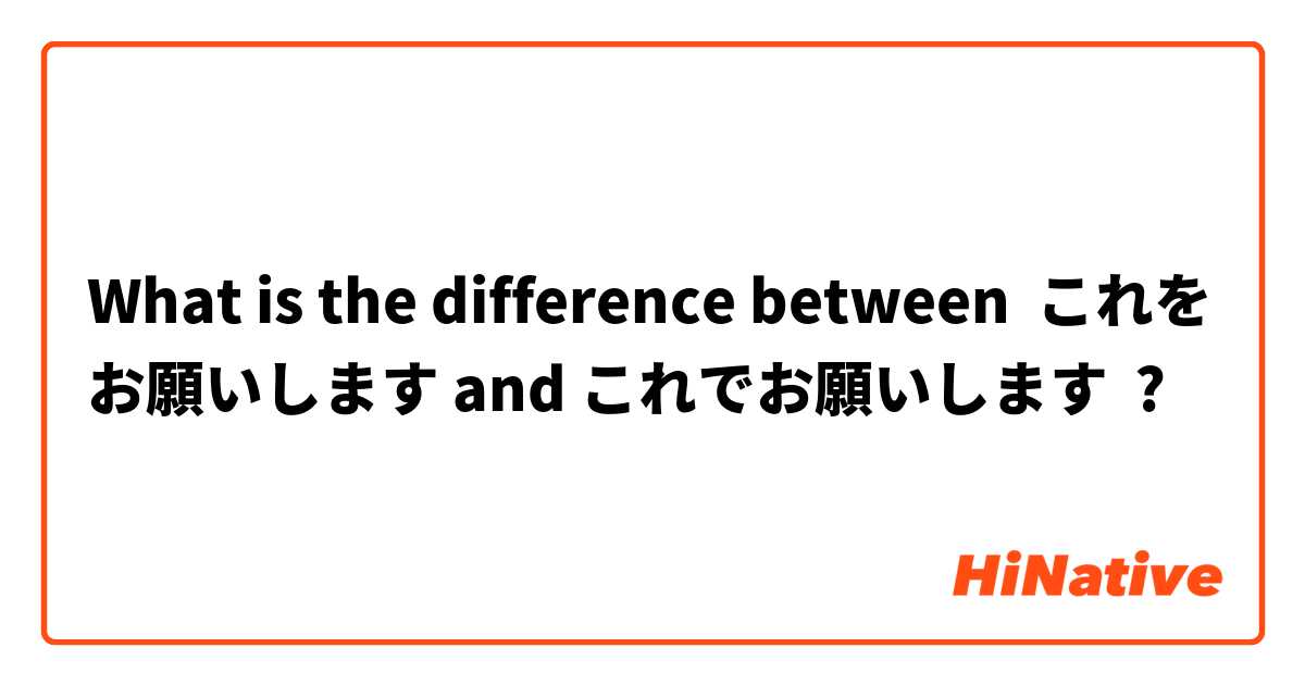 What is the difference between これをお願いします and これでお願いします ?
