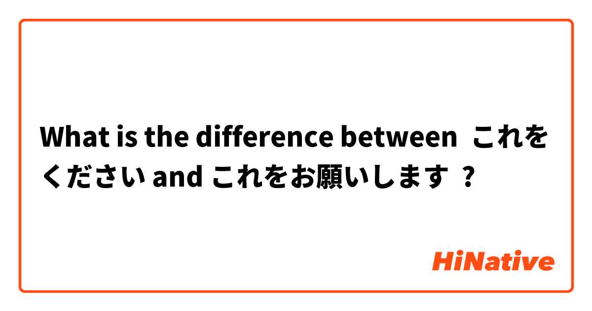 What is the difference between これをください and これをお願いします ?