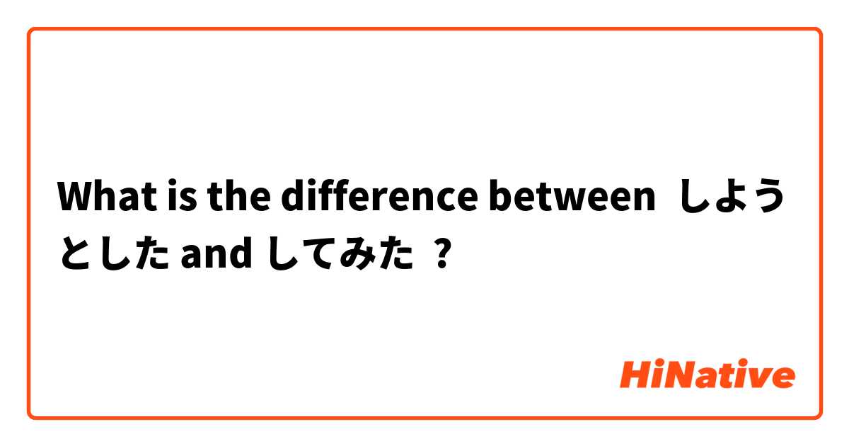 What is the difference between しようとした and してみた ?