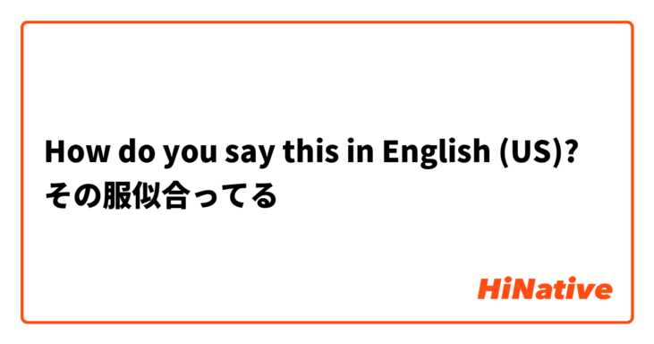 How do you say this in English (US)? その服似合ってる