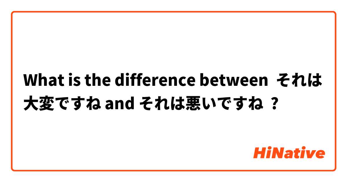 What is the difference between それは大変ですね and それは悪いですね ?