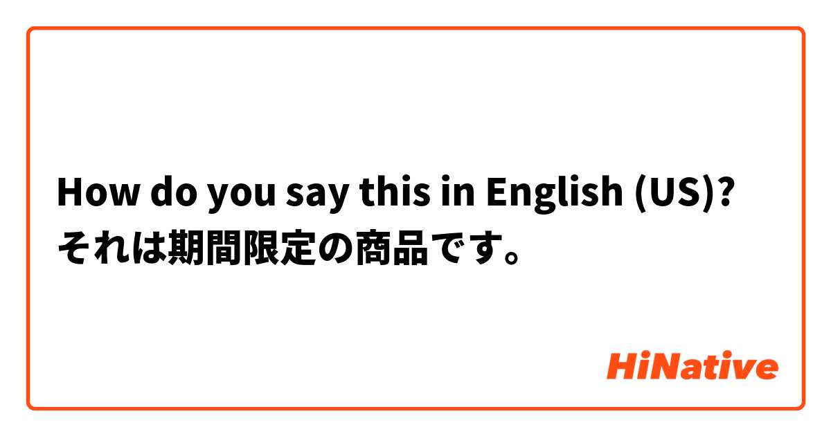 How do you say this in English (US)? それは期間限定の商品です。