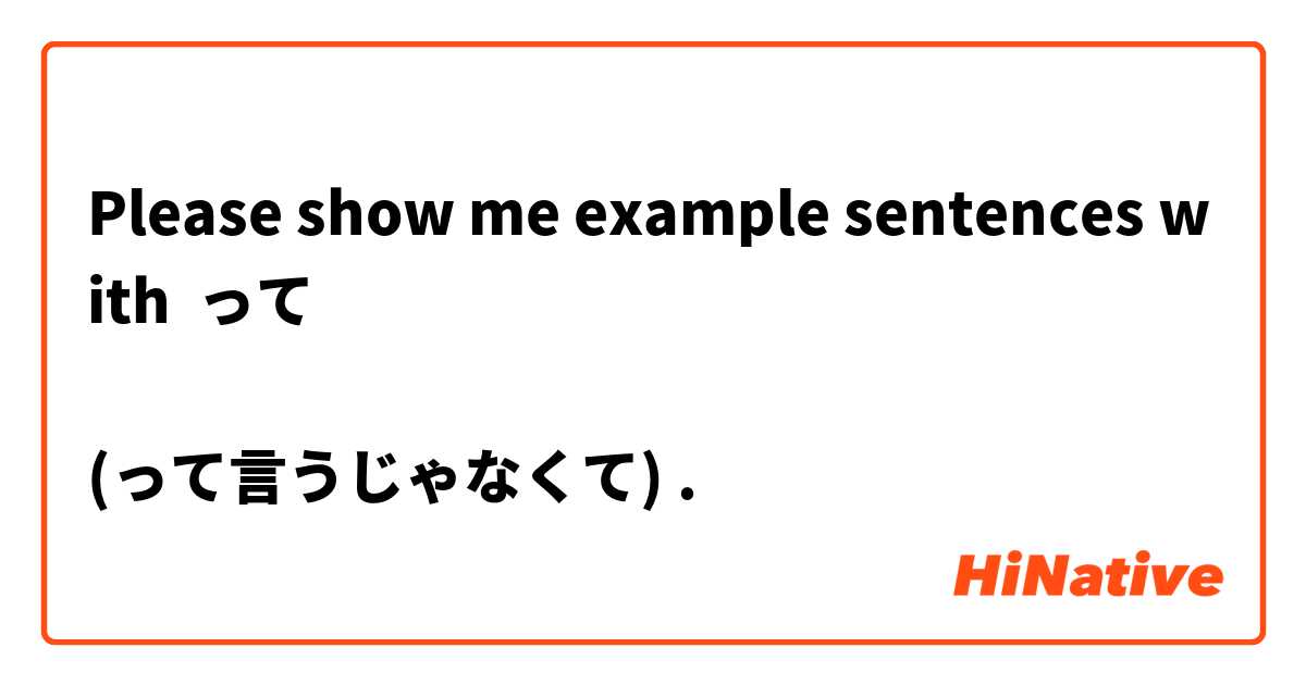 Please show me example sentences with って

(って言うじゃなくて).