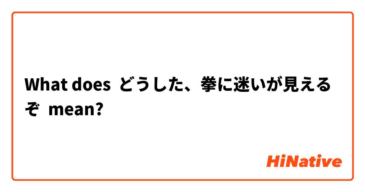 What does どうした、拳に迷いが見えるぞ mean?