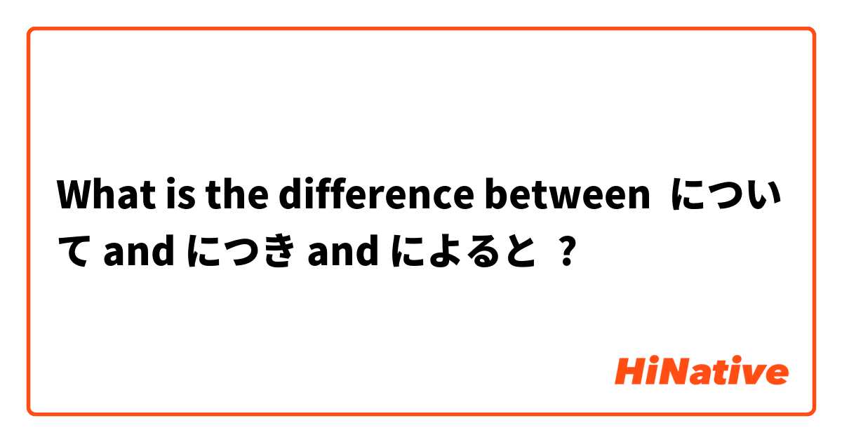 What is the difference between について and につき and によると ?