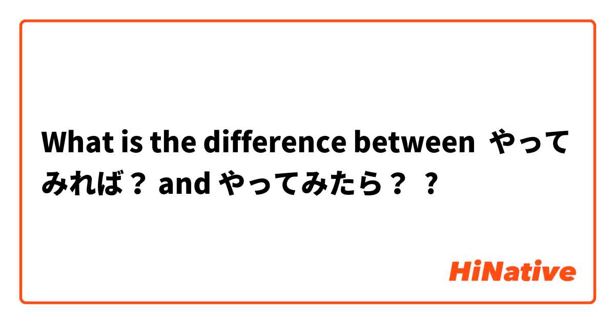 What is the difference between やってみれば？ and やってみたら？ ?