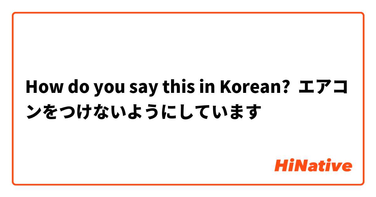How do you say this in Korean? エアコンをつけないようにしています
