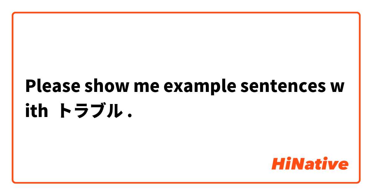 Please show me example sentences with トラブル.