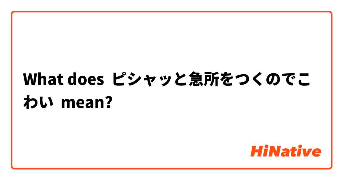 What does ピシャッと急所をつくのでこわい mean?