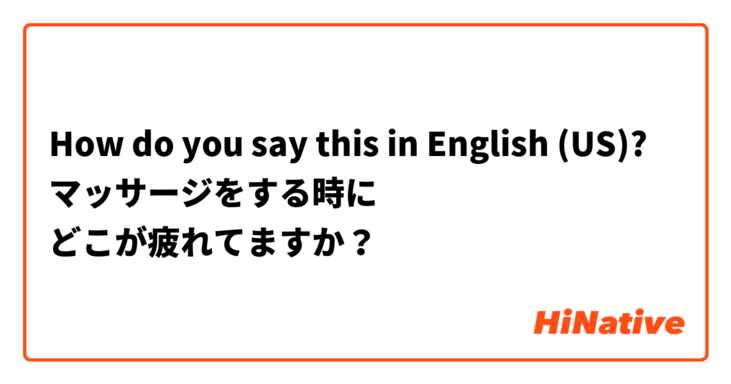 How do you say this in English (US)? マッサージをする時に
どこが疲れてますか？