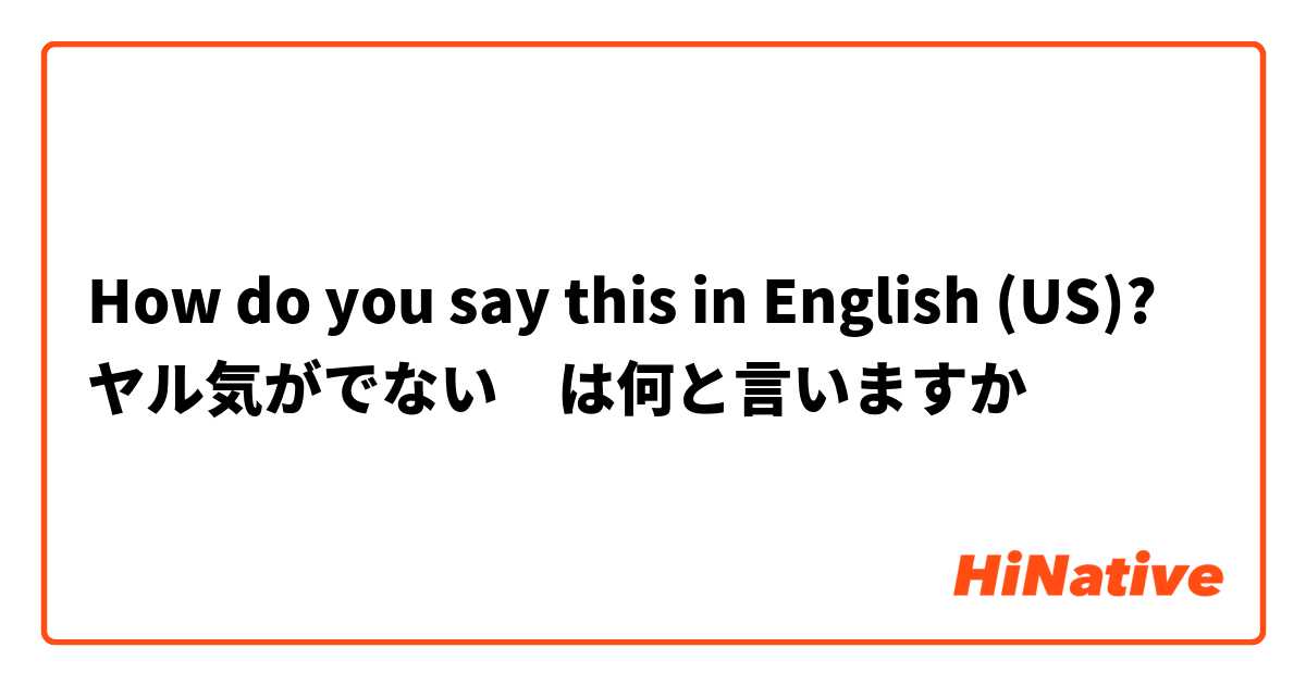 How do you say this in English (US)? ヤル気がでない　は何と言いますか