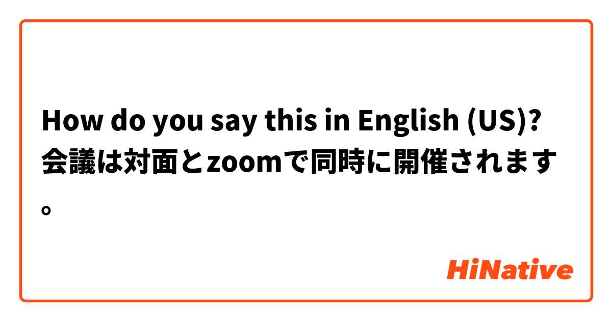 How do you say this in English (US)? 会議は対面とzoomで同時に開催されます。