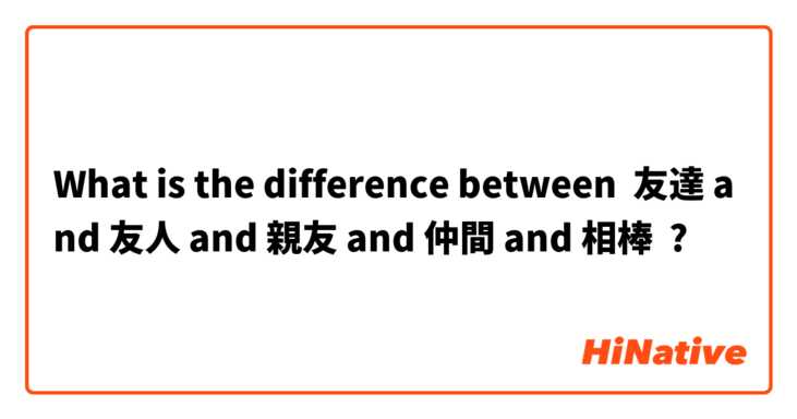 What is the difference between 友達 and 友人 and 親友 and 仲間 and 相棒 ?