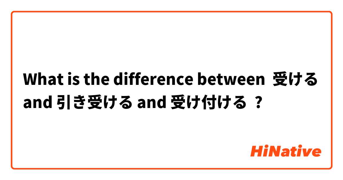 What is the difference between 受ける and 引き受ける and 受け付ける ?