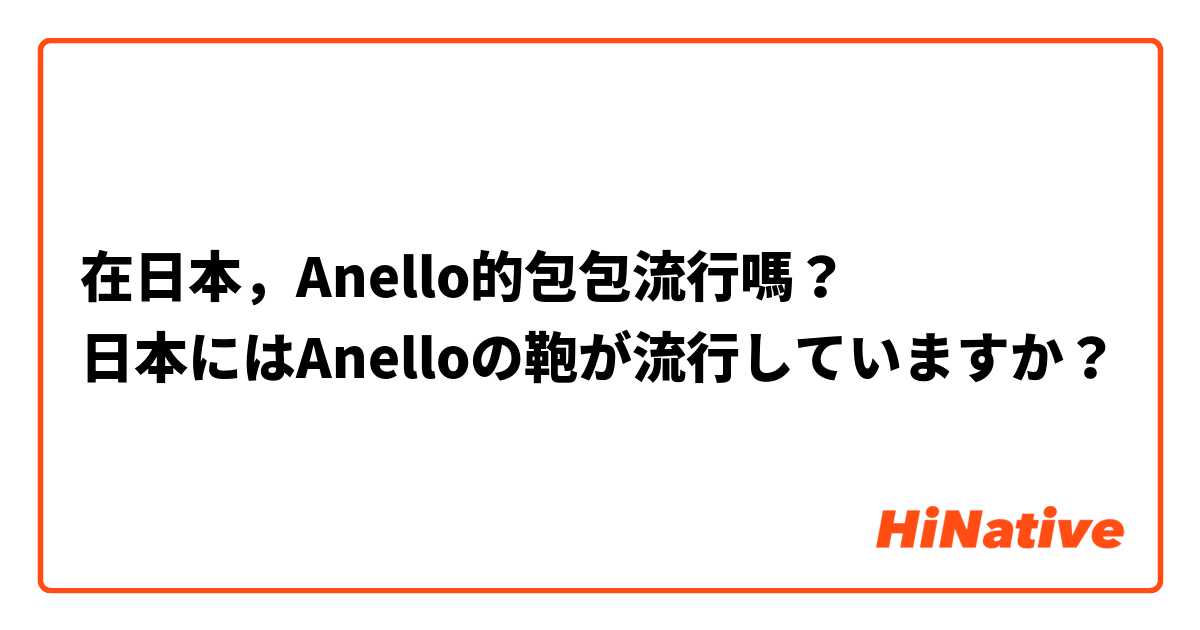 在日本，Anello的包包流行嗎？
日本にはAnelloの鞄が流行していますか？