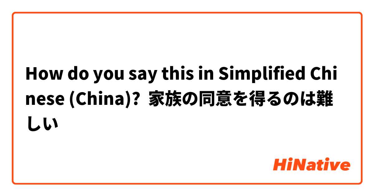How do you say this in Simplified Chinese (China)? 家族の同意を得るのは難しい