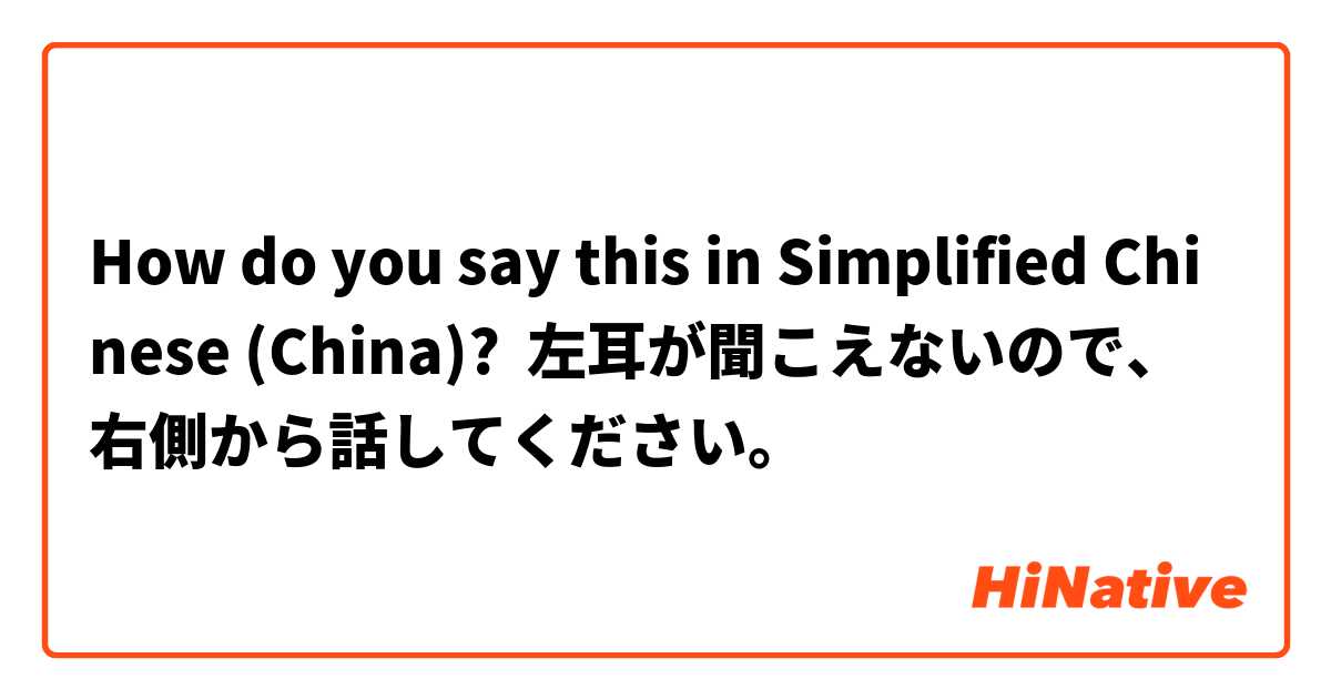 How do you say this in Simplified Chinese (China)? 左耳が聞こえないので、右側から話してください。