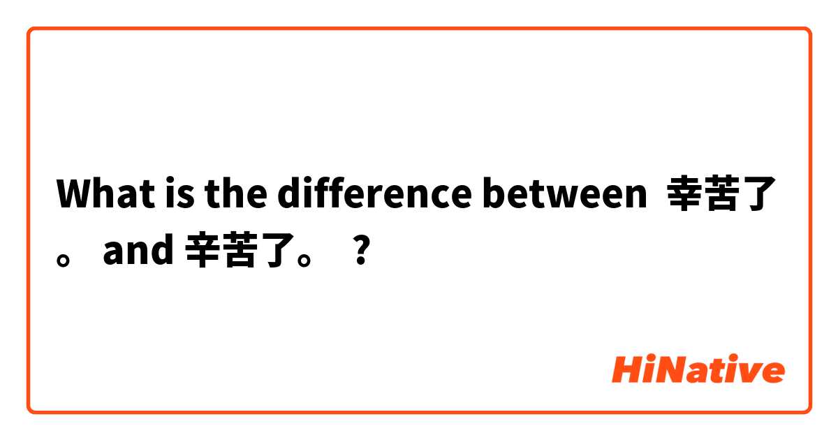 What is the difference between 幸苦了。 and 辛苦了。 ?