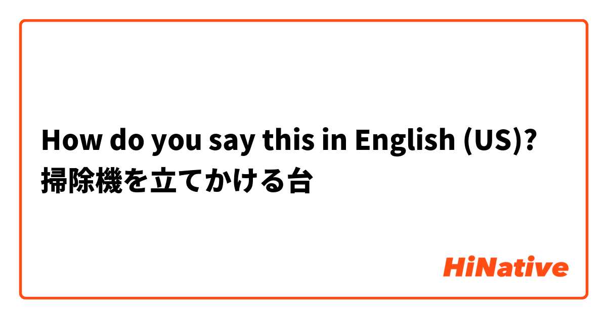 How do you say this in English (US)? 掃除機を立てかける台
