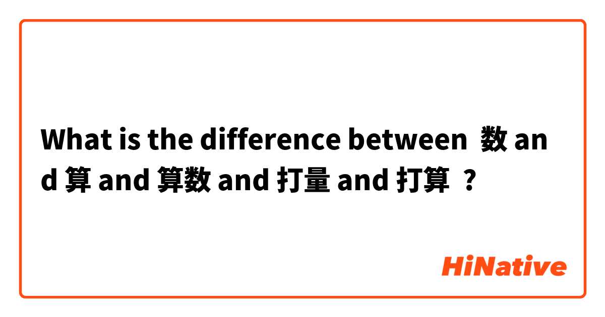 What is the difference between 数 and 算 and 算数 and 打量 and 打算 ?