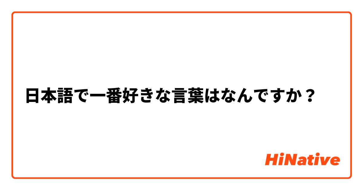 日本語で一番好きな言葉はなんですか Hinative