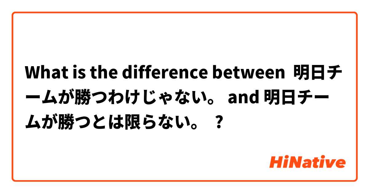 What is the difference between 明日チームが勝つわけじゃない。 and 明日チームが勝つとは限らない。 ?