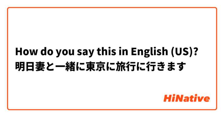 How do you say this in English (US)? 明日妻と一緒に東京に旅行に行きます