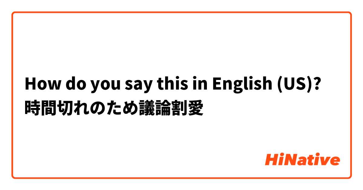 How do you say this in English (US)? 時間切れのため議論割愛