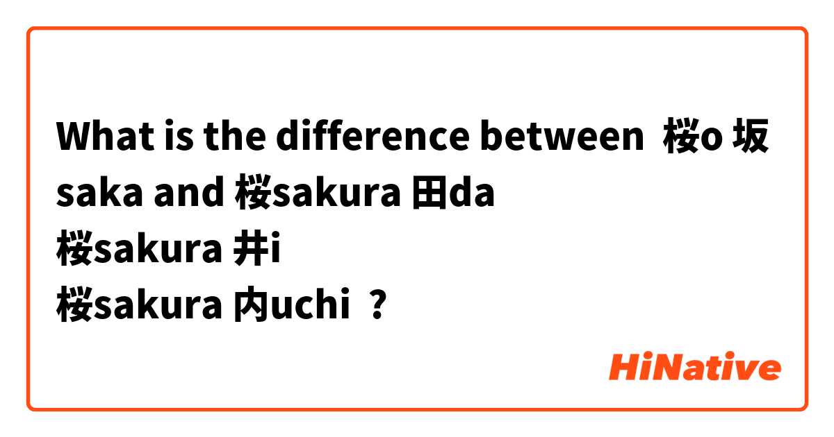What is the difference between 桜o 坂saka and 桜sakura 田da
桜sakura 井i 
桜sakura 内uchi  ?