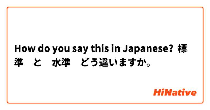 How do you say this in Japanese? 標準　と　水準　どう違いますか。