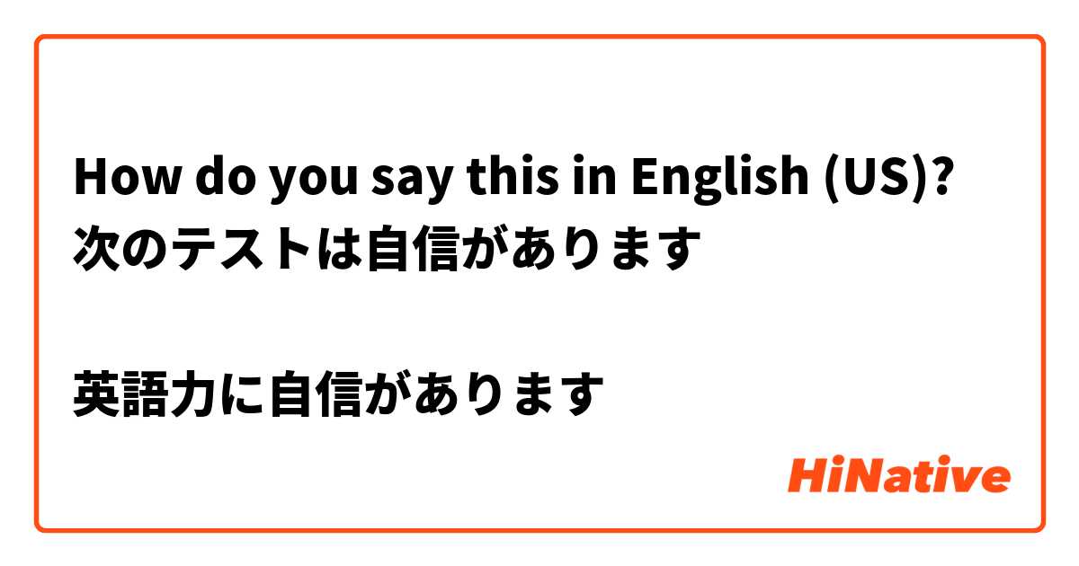 How do you say this in English (US)? 次のテストは自信があります

英語力に自信があります