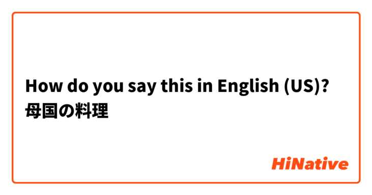 How do you say this in English (US)? 母国の料理